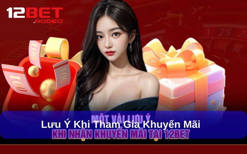Những lưu ý khi tham gia khuyến mãi tại 12bet