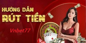Hướng Dẫn Rút Tiền Vnbet77 Chi Tiết Cho Người Mới